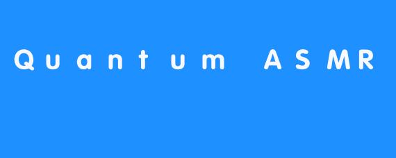 Quantum ASMR